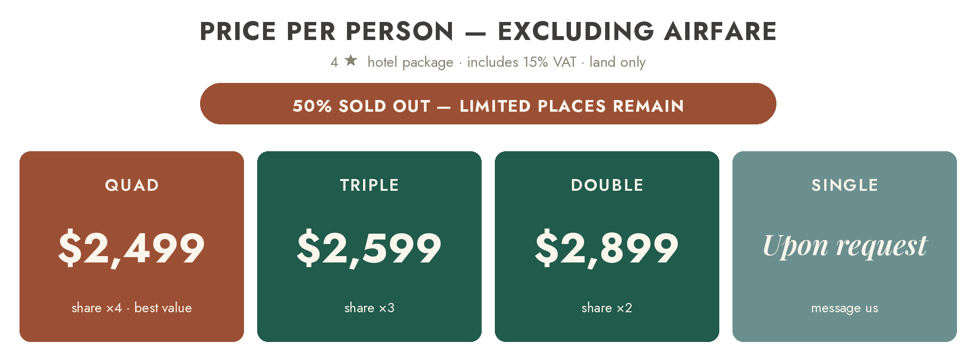 Price per person, excluding airfare — 4-star hotel package, includes 15% VAT, land only. 50% sold out, limited places remain. Quad $2,499 (share of 4, best value), Triple $2,599, Double $2,899, Single upon request.