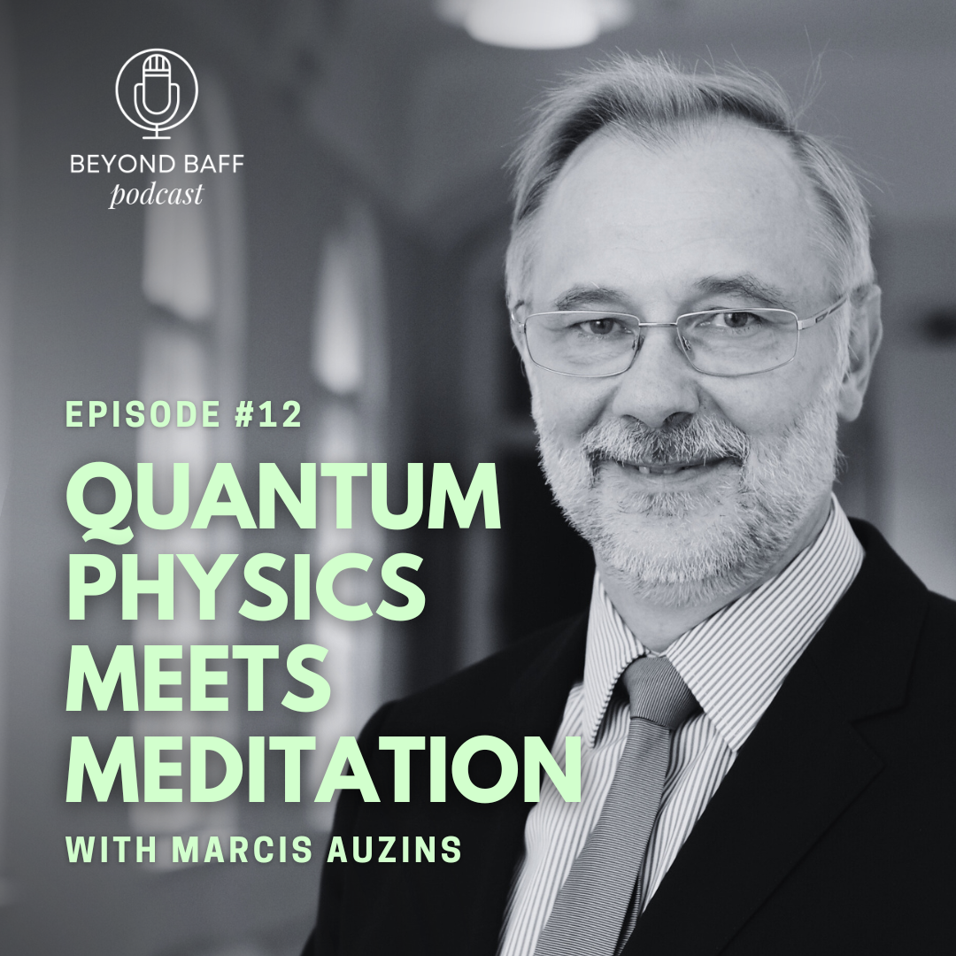 #12 - Quantum Physics Meets Meditation with Marcis Auzins