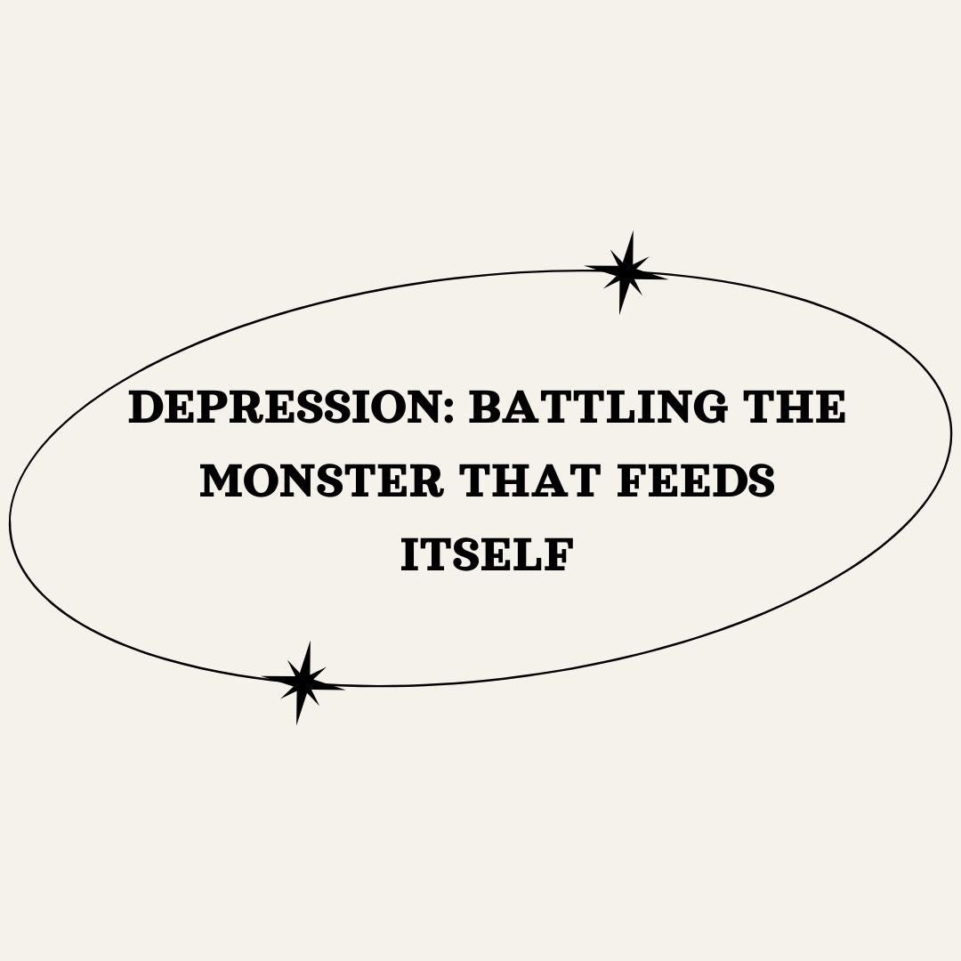 Depression: Battling the Monster that Feeds Itself