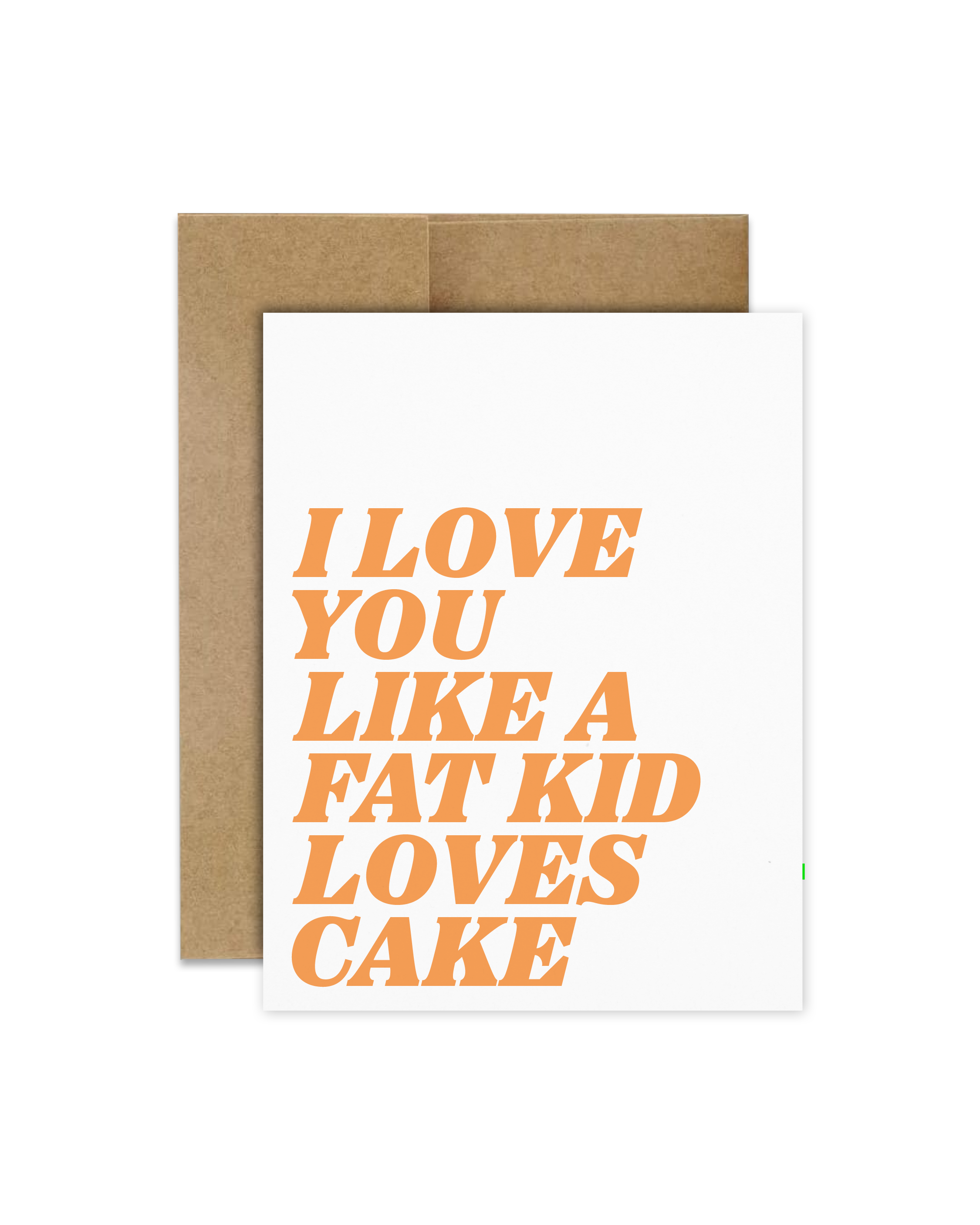 I Love You Like A Fat Kid Loves Cake - Greeting Card