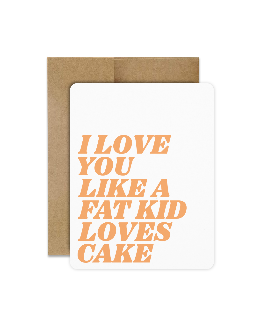 I Love You Like A Fat Kid Loves Cake - Greeting Card