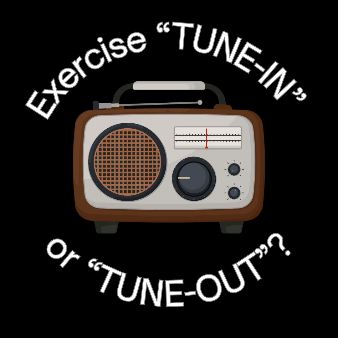 Exercise “TUNE-IN” or “TUNE-OUT”?