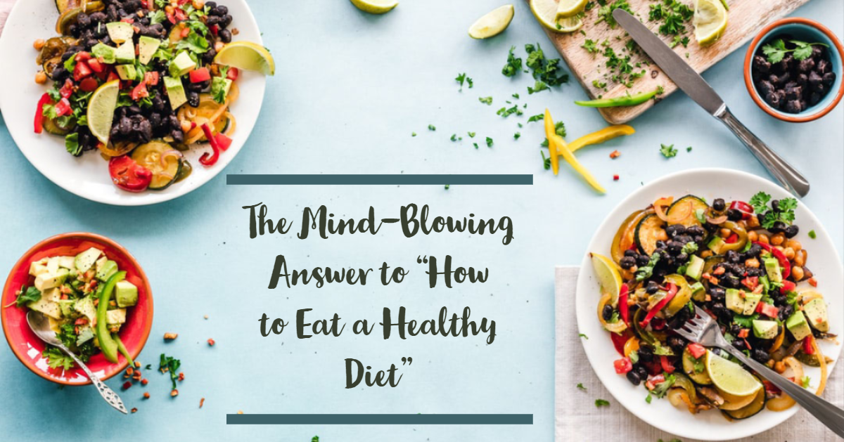 The Mind-blowing Answer to “How to Eat a Healthy Diet”