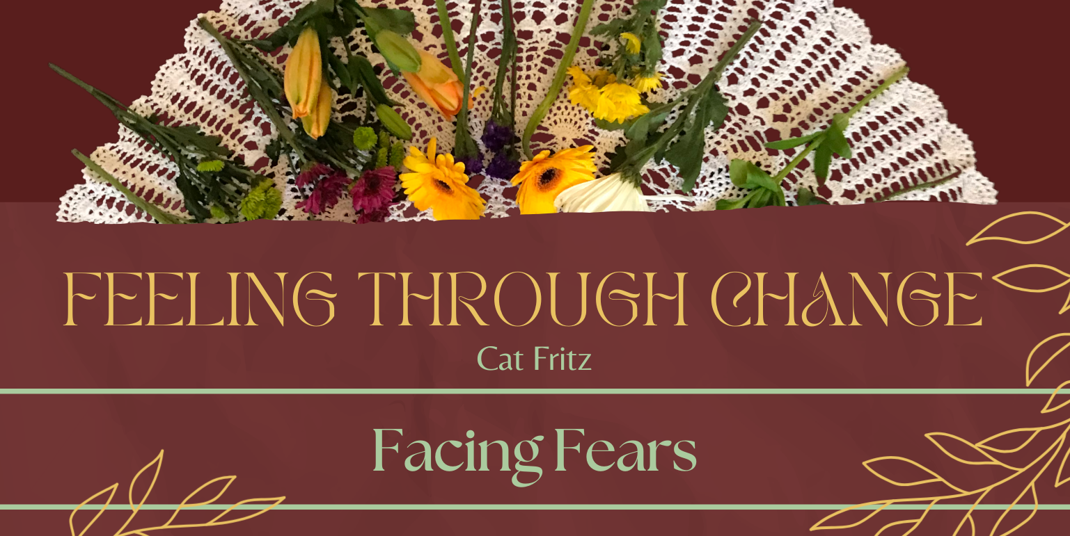 Feeling Through Change: Facing Fear