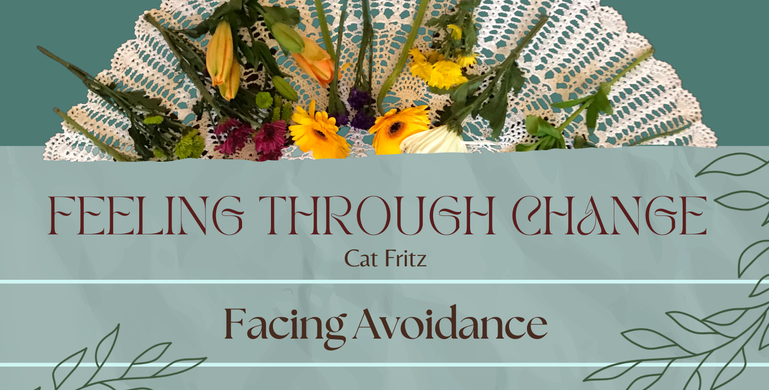 Feeling Through Change: Facing Avoidance