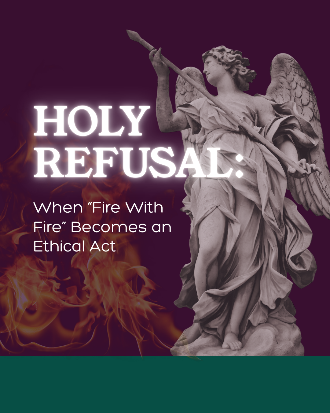 Holy Refusal: When “Fire With Fire” Becomes an Ethical Act