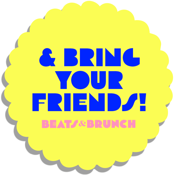 Yellow circular badge with scalloped edges, featuring blue and pink text that reads '& BRING YOUR FRIENDS! BEATS & BRUNCH'.
