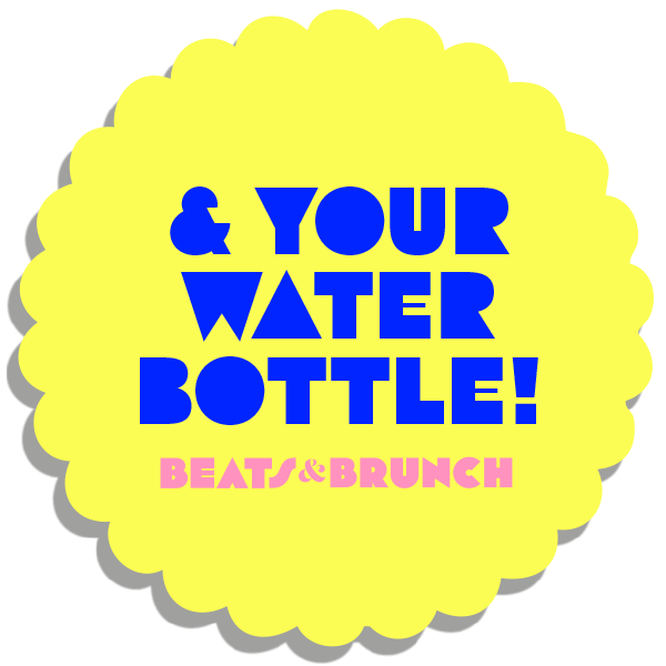 BRING YOUR WATER BOTTLE! to your Beats & Brunch morning
