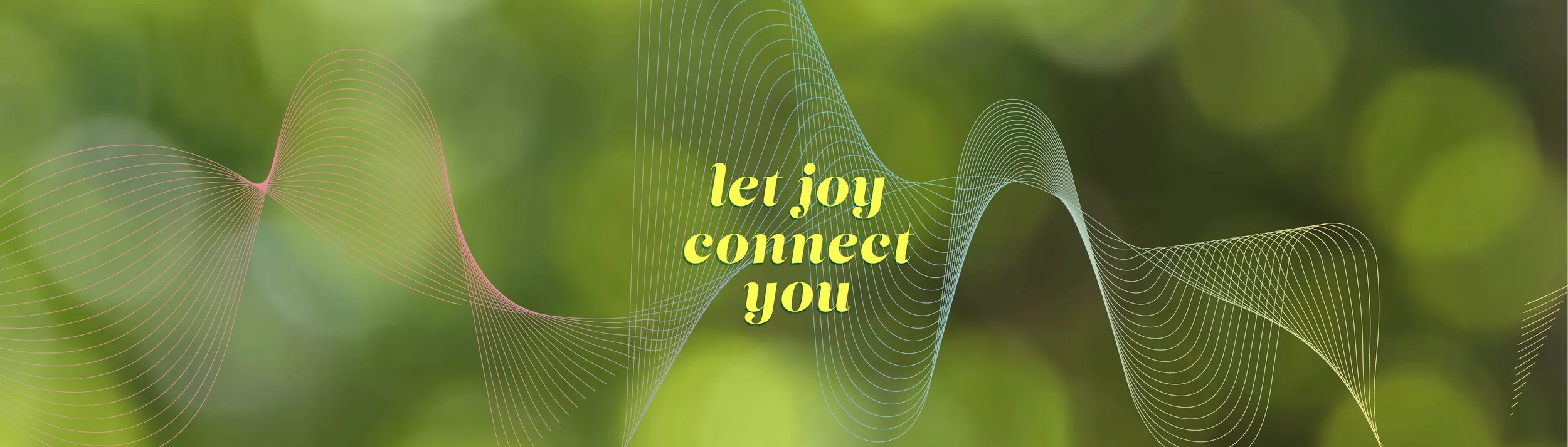 Background of green blurred nature with colorful wave lines and the text 'let joy connect you' in yellow font.