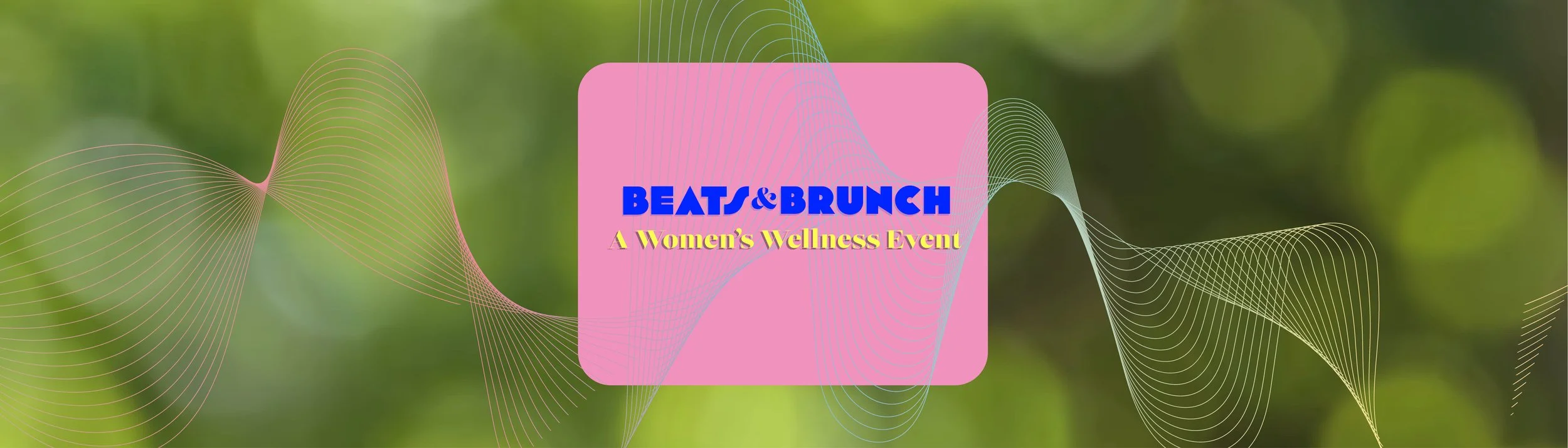 Bright pink square with blue and yellow text, over a blurred green background with colorful wave lines. The text reads 'BEATS & BRUNCH, A Women's Wellness Event'.