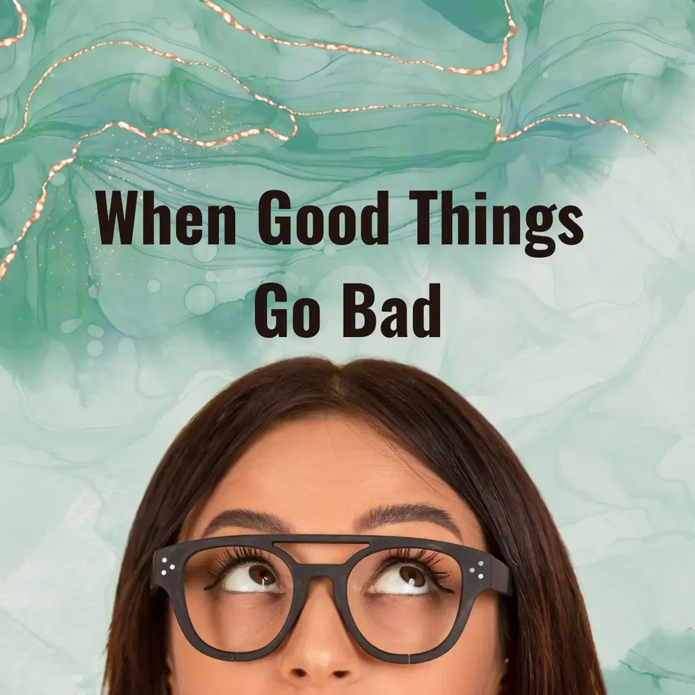 When Good Things Go Bad