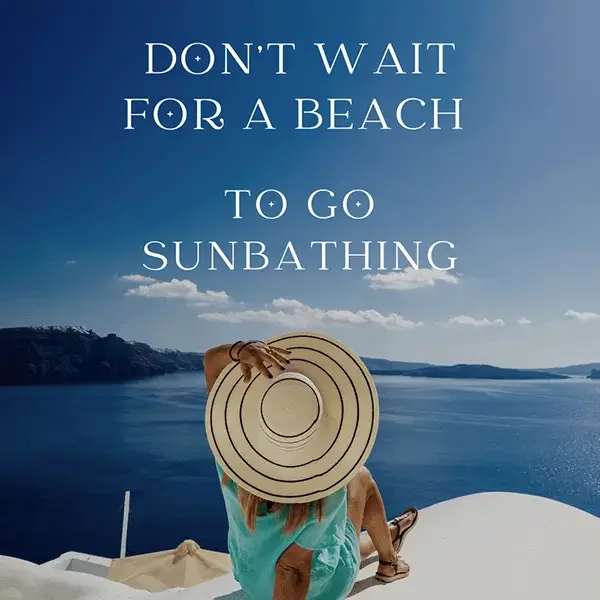 Don’t Wait for the Beach to Go Sunbathing