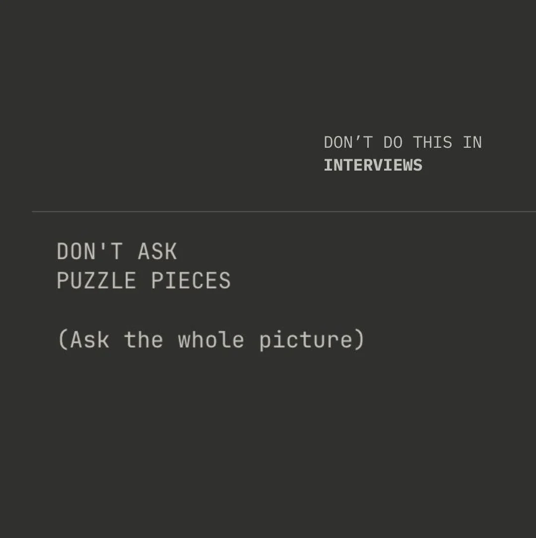 Don't ask puzzle pieces. Ask the whole picture.

Here's what's happening:

You have a strategic question. But asking it directly feels risky.

So you ask 3 smaller questions instead. Hoping the interviewer will connect your dots.

They won't.

They j