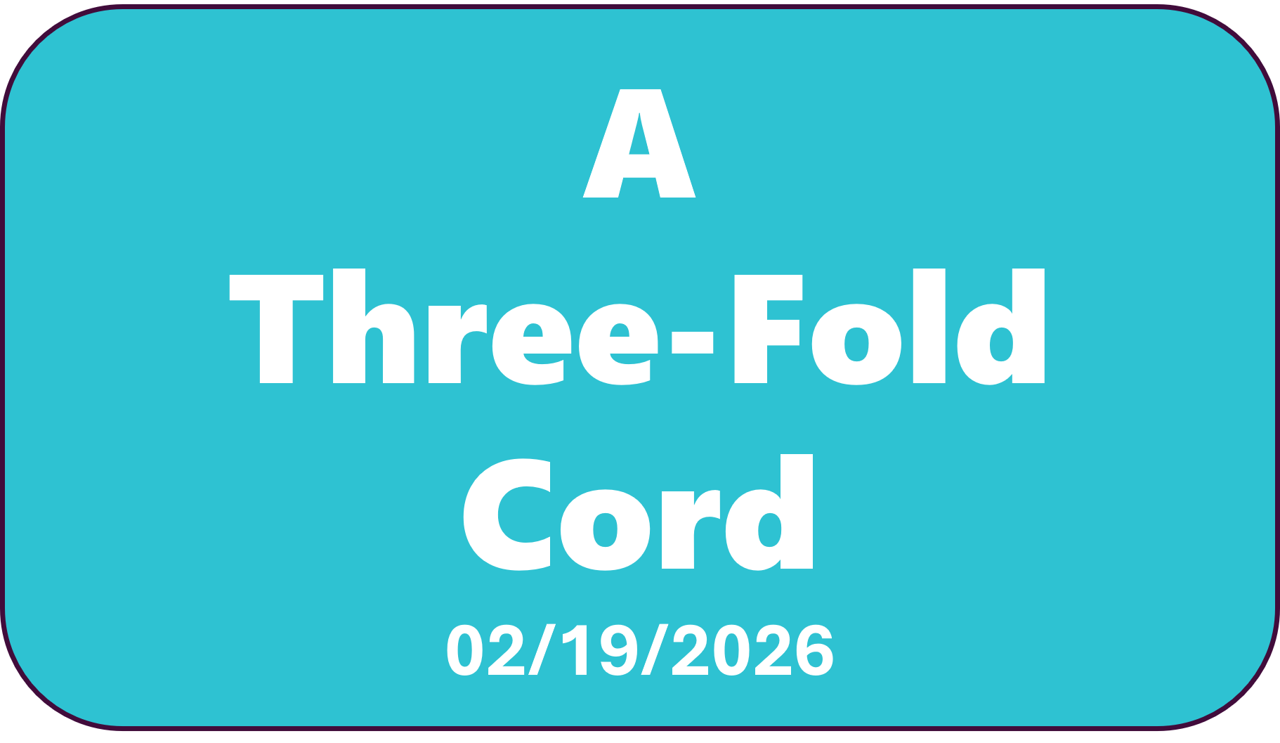      

 
    A Three-Fold Cord   Hebrews 10:25  &nbsp;“ Not forsaking the assembling of ourselves together, as the manner of some is; but exhorting one another: and so much the more, as ye see the day approaching.”  We’ve looked at the importance of 