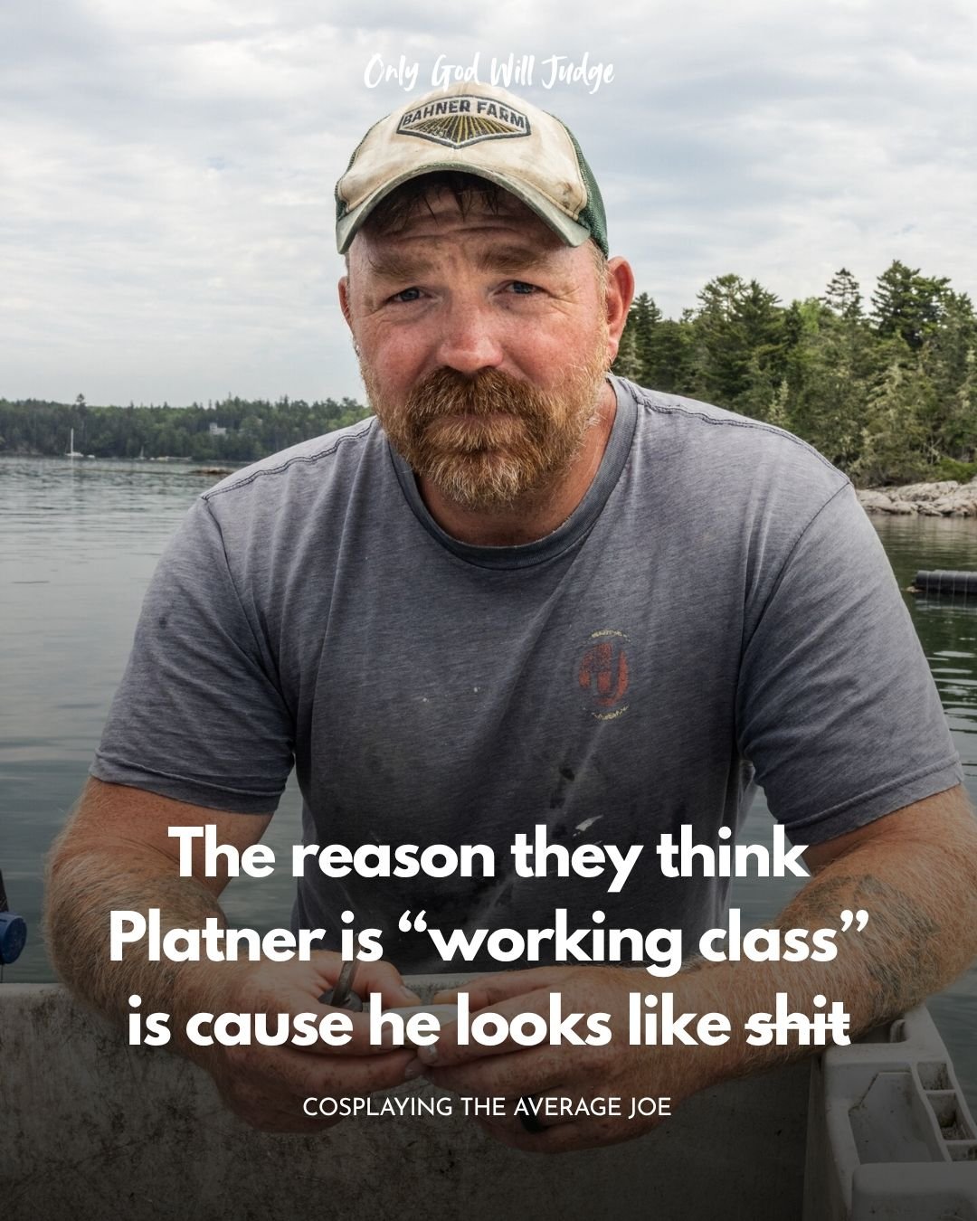 A bearded man in a gray t-shirt and a beige cap with the words 'BAHNER FAR' embroidered on it, sitting on a boat on a lake with trees and cloudy sky in the background. Text above reads 'Only God Will Judge' and below 'The reason they think Platner is