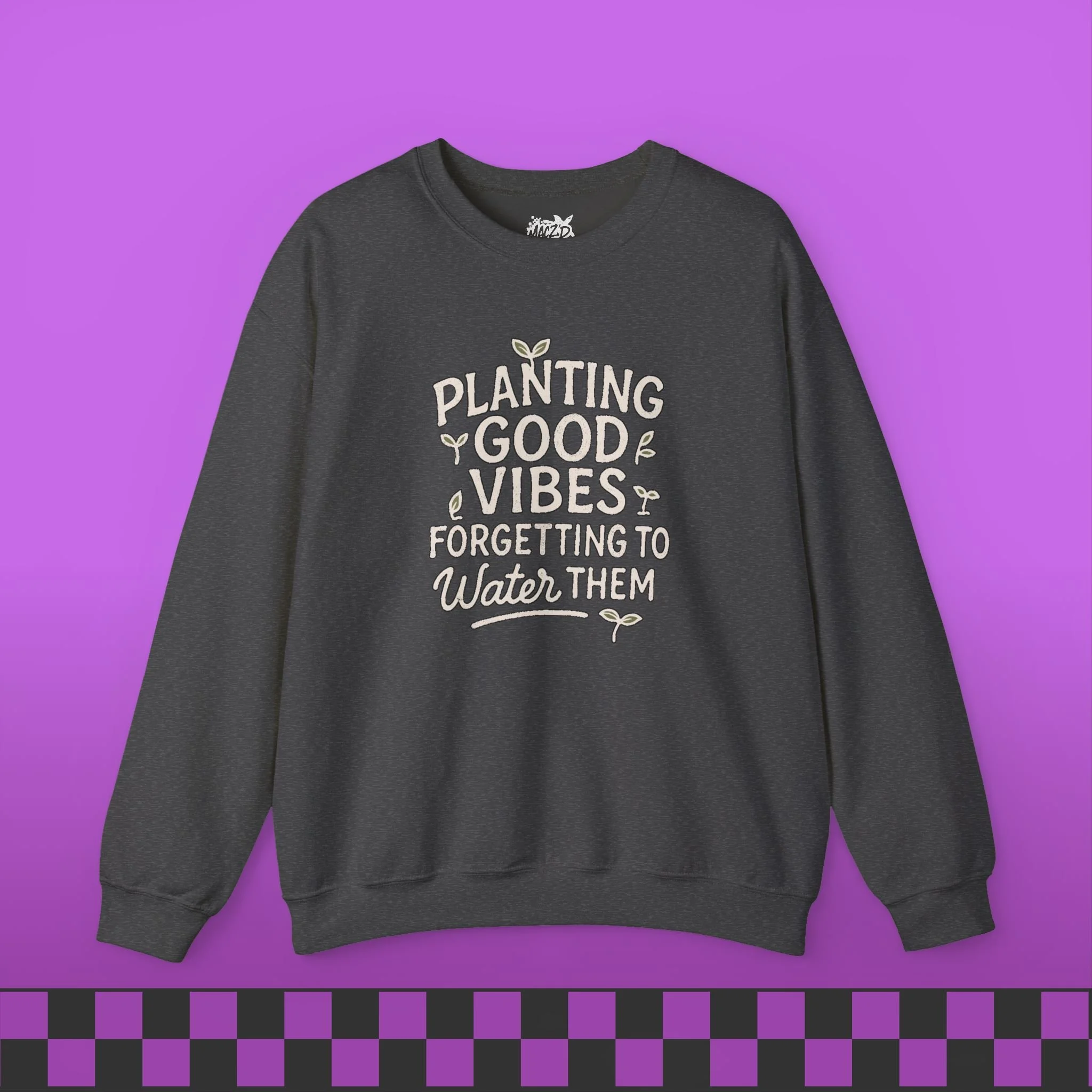 Planting Good Vibes, Forgetting To Water Them Sweatshirt