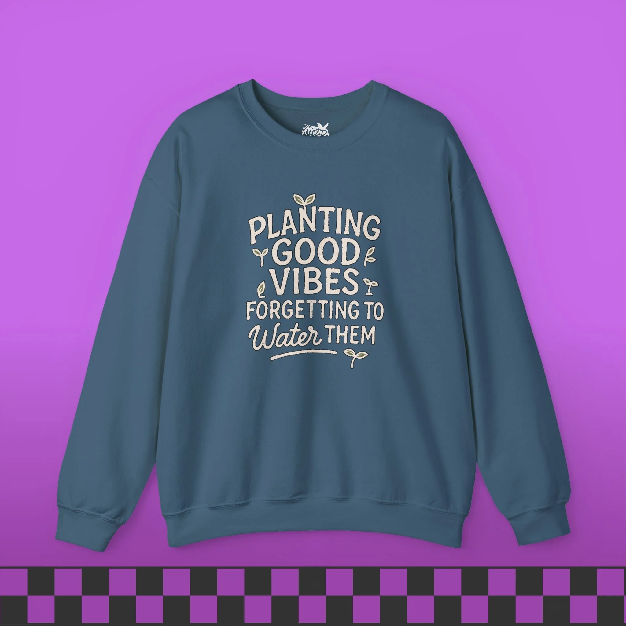 Planting Good Vibes, Forgetting To Water Them Sweatshirt