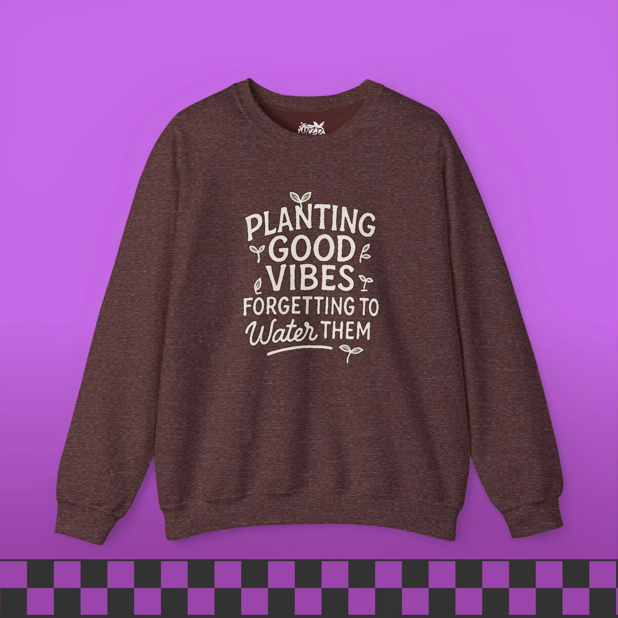 Planting Good Vibes, Forgetting To Water Them Sweatshirt