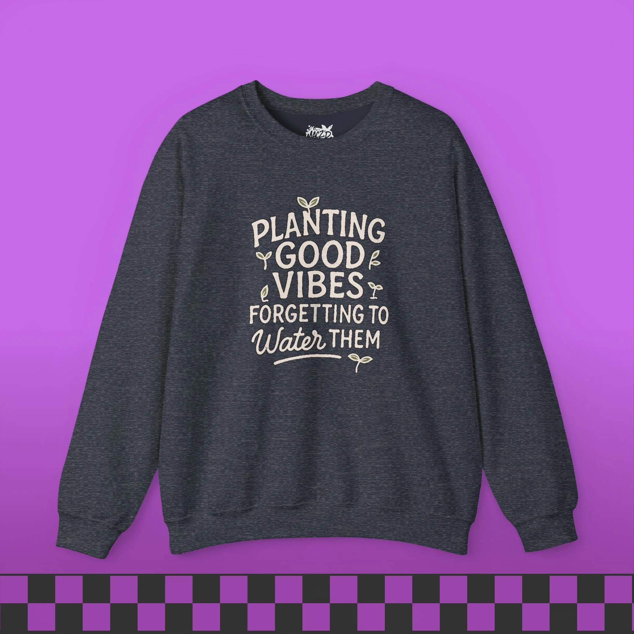 Planting Good Vibes, Forgetting To Water Them Sweatshirt