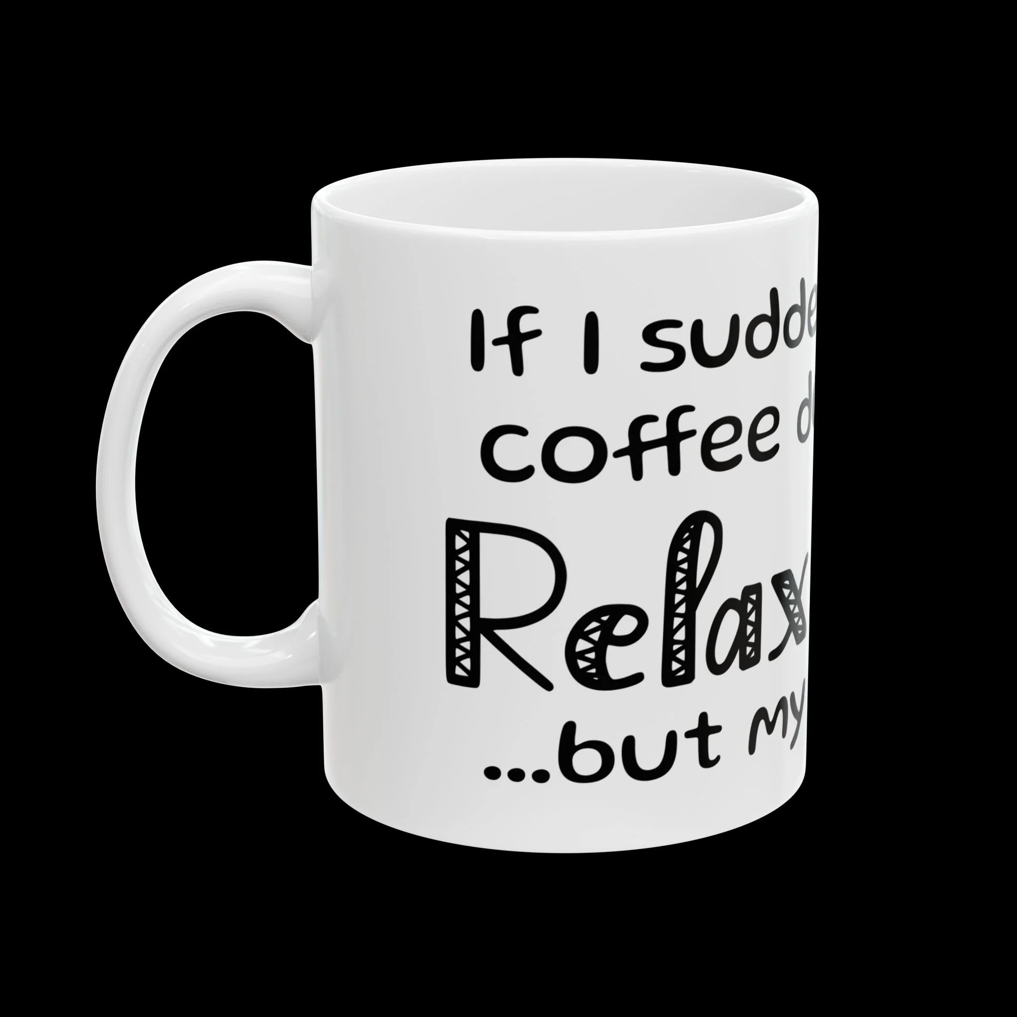 If I Suddenly Put My Coffee Down & Run, Relax You're Not in Danger...But My Pants Are - Wrap around text Coffee Mug