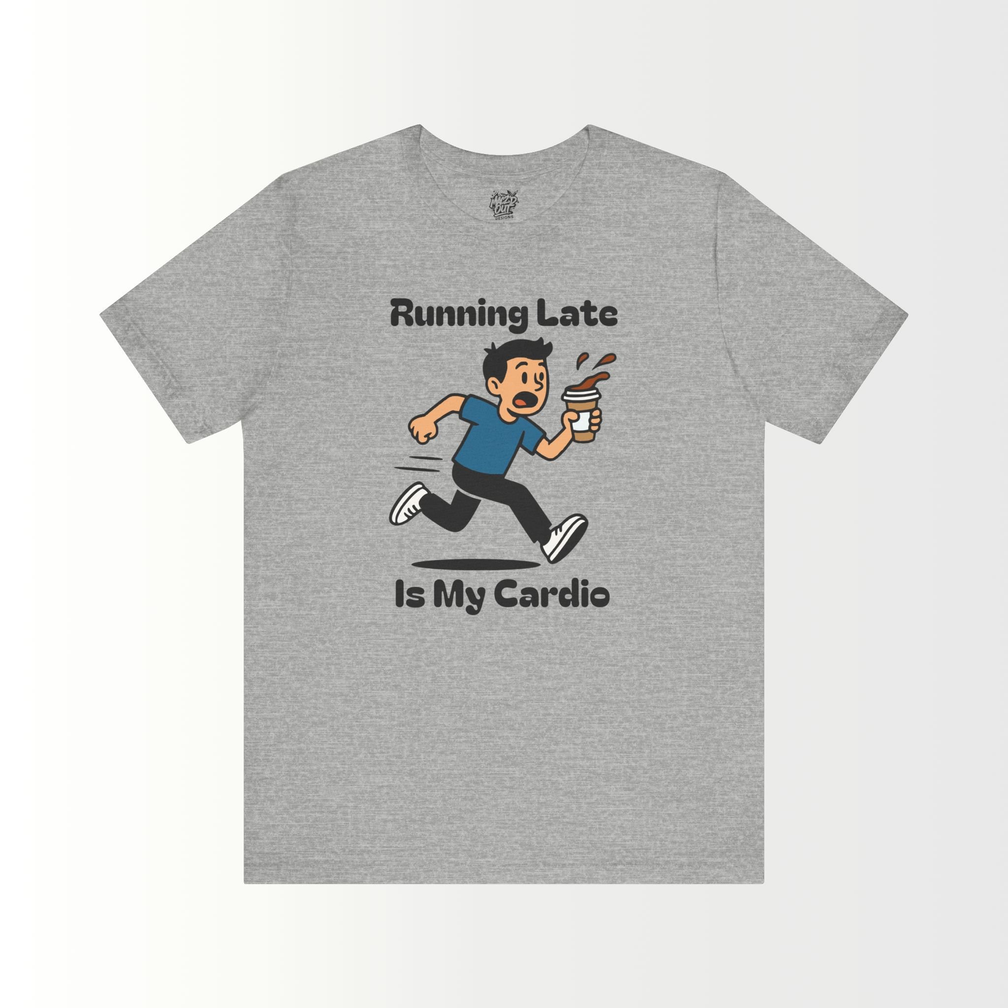 Running Late Is My Cardio T-Shirt