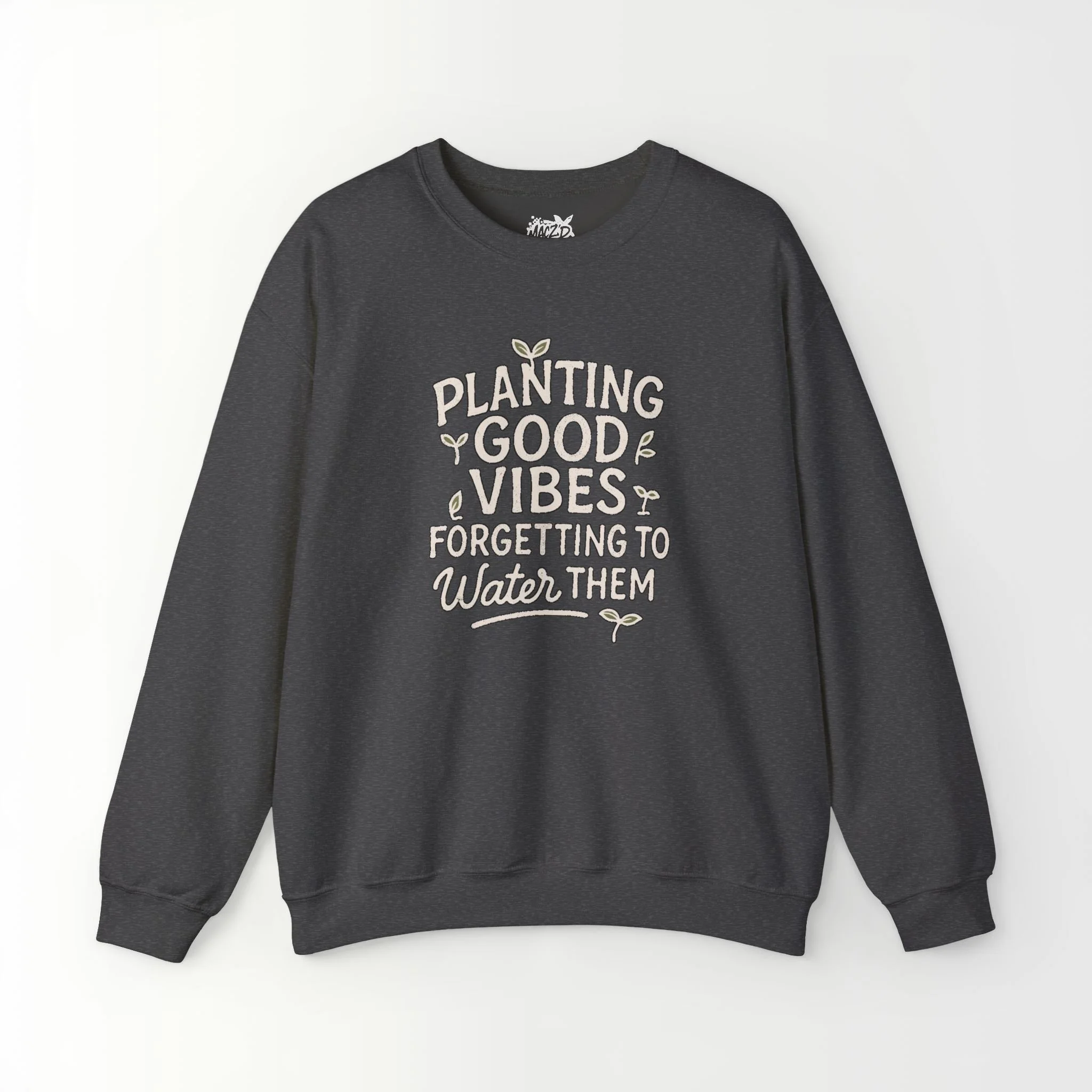 Planting Good Vibes, Forgetting To Water Them Sweatshirt
