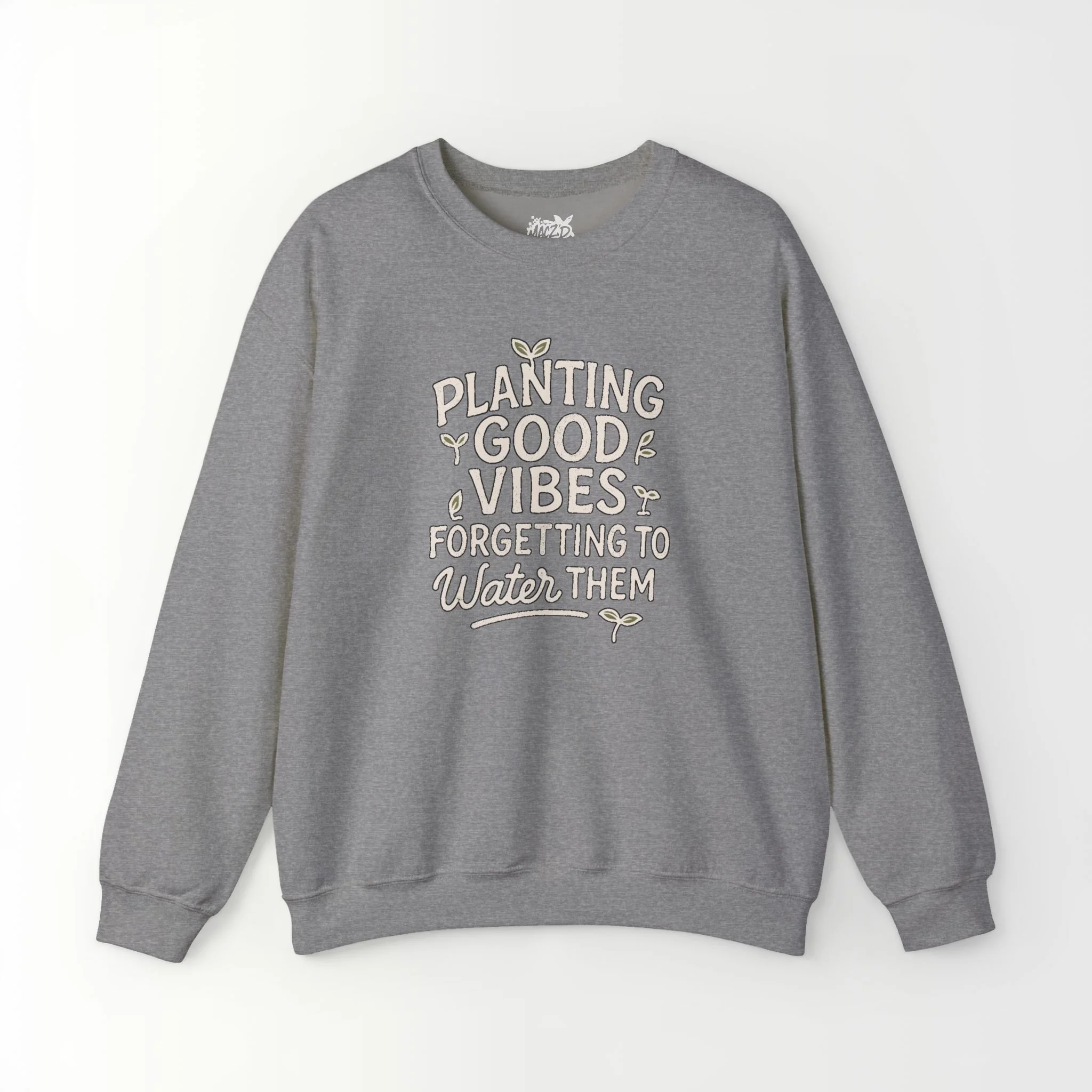 Planting Good Vibes, Forgetting To Water Them Sweatshirt