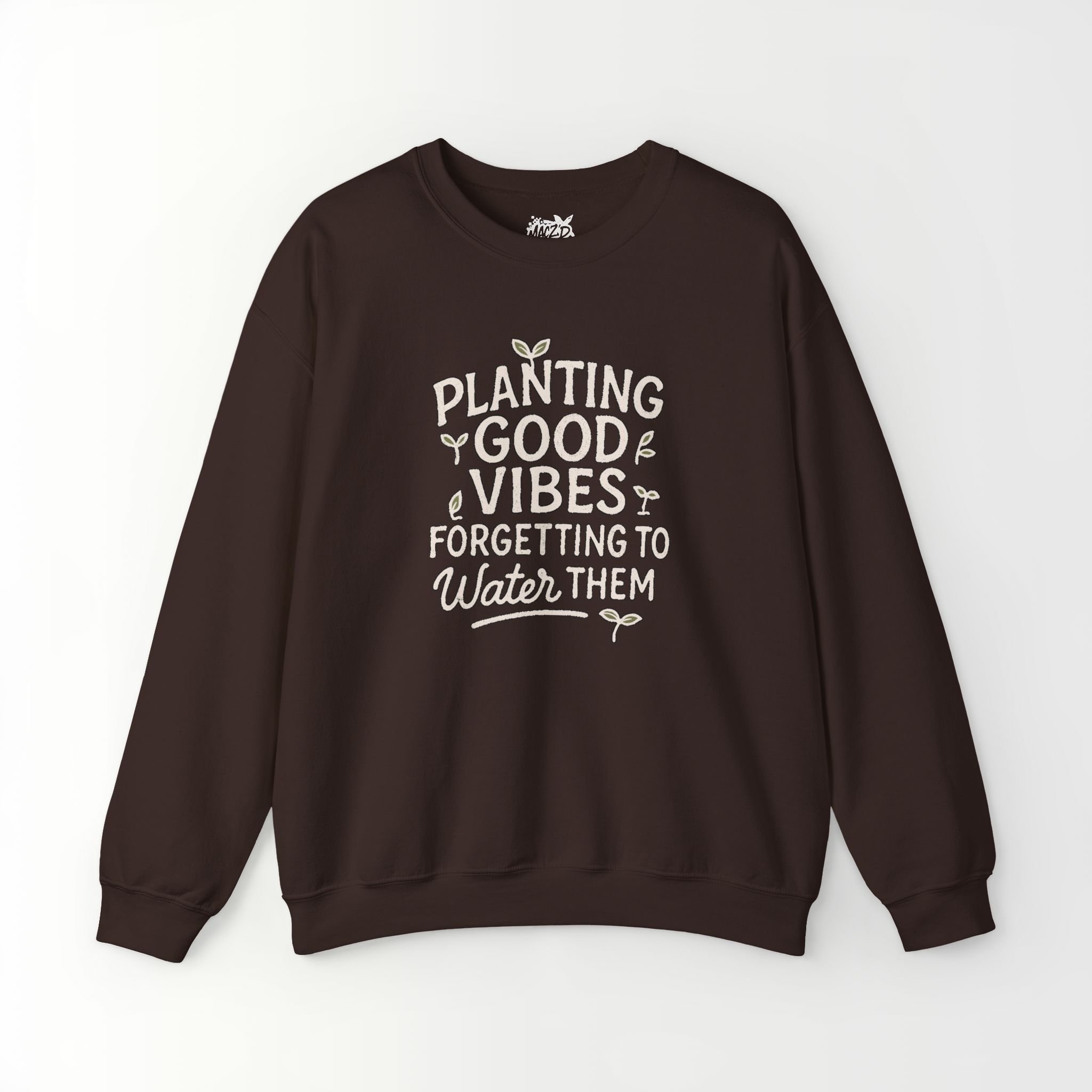 Planting Good Vibes, Forgetting To Water Them Sweatshirt