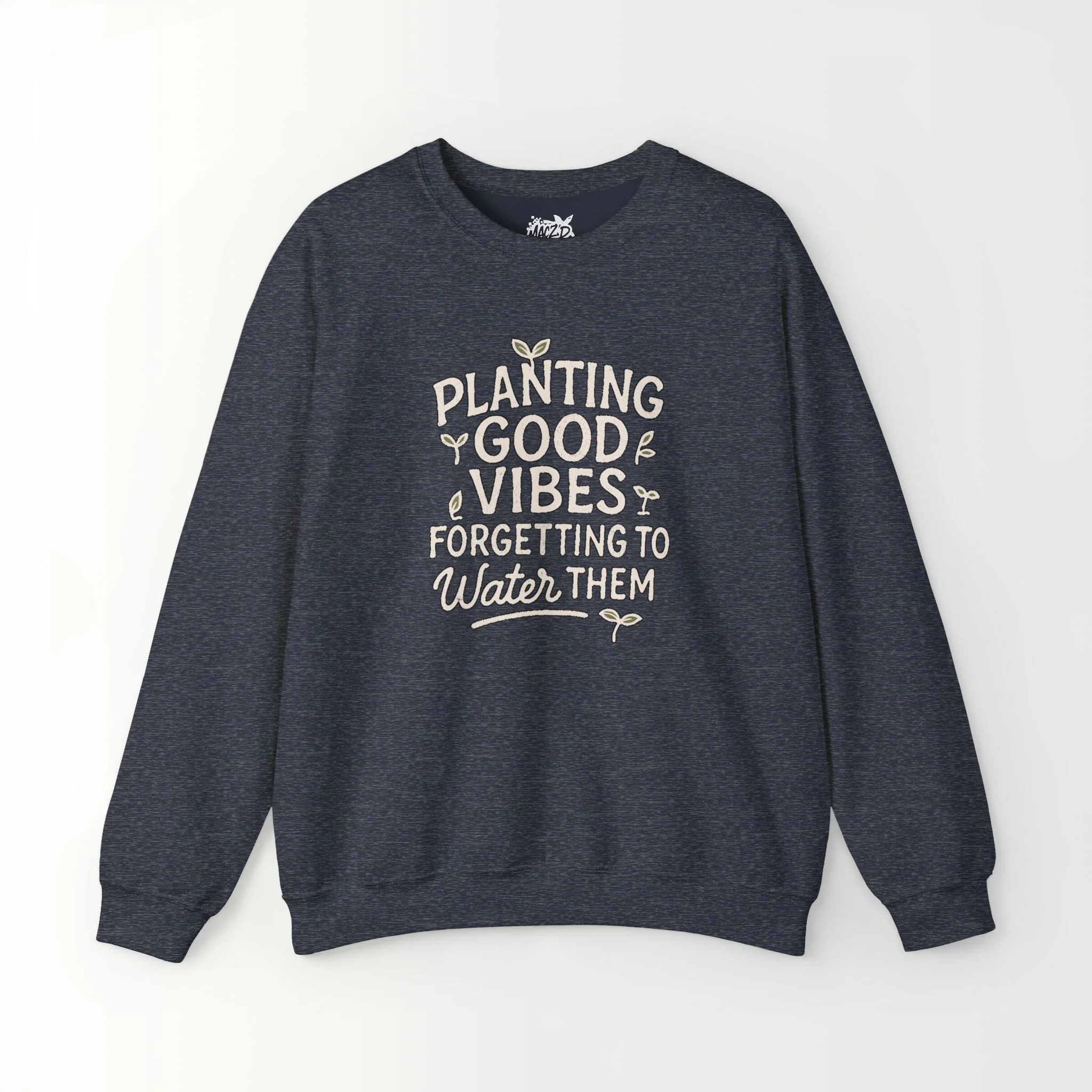 Planting Good Vibes, Forgetting To Water Them Sweatshirt