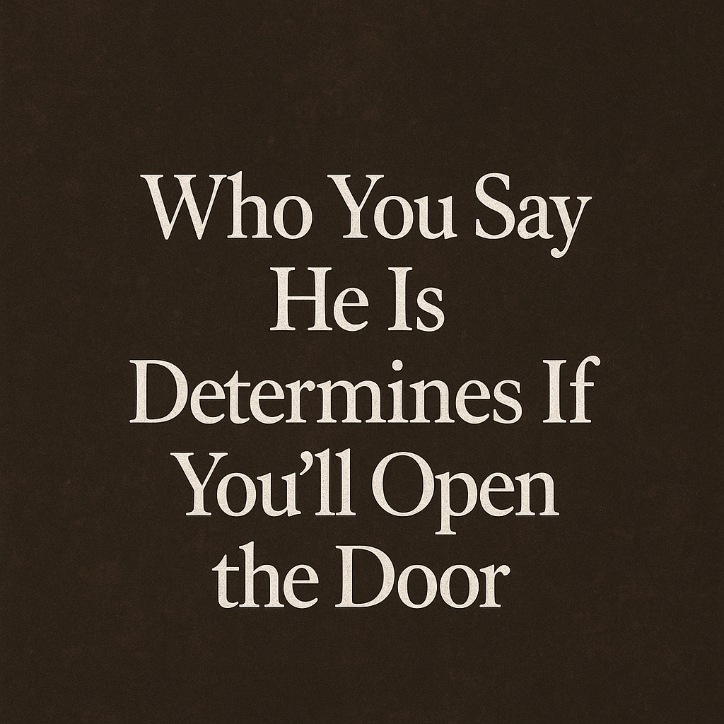 Who You Say He Is Determines If You’ll Open the Door