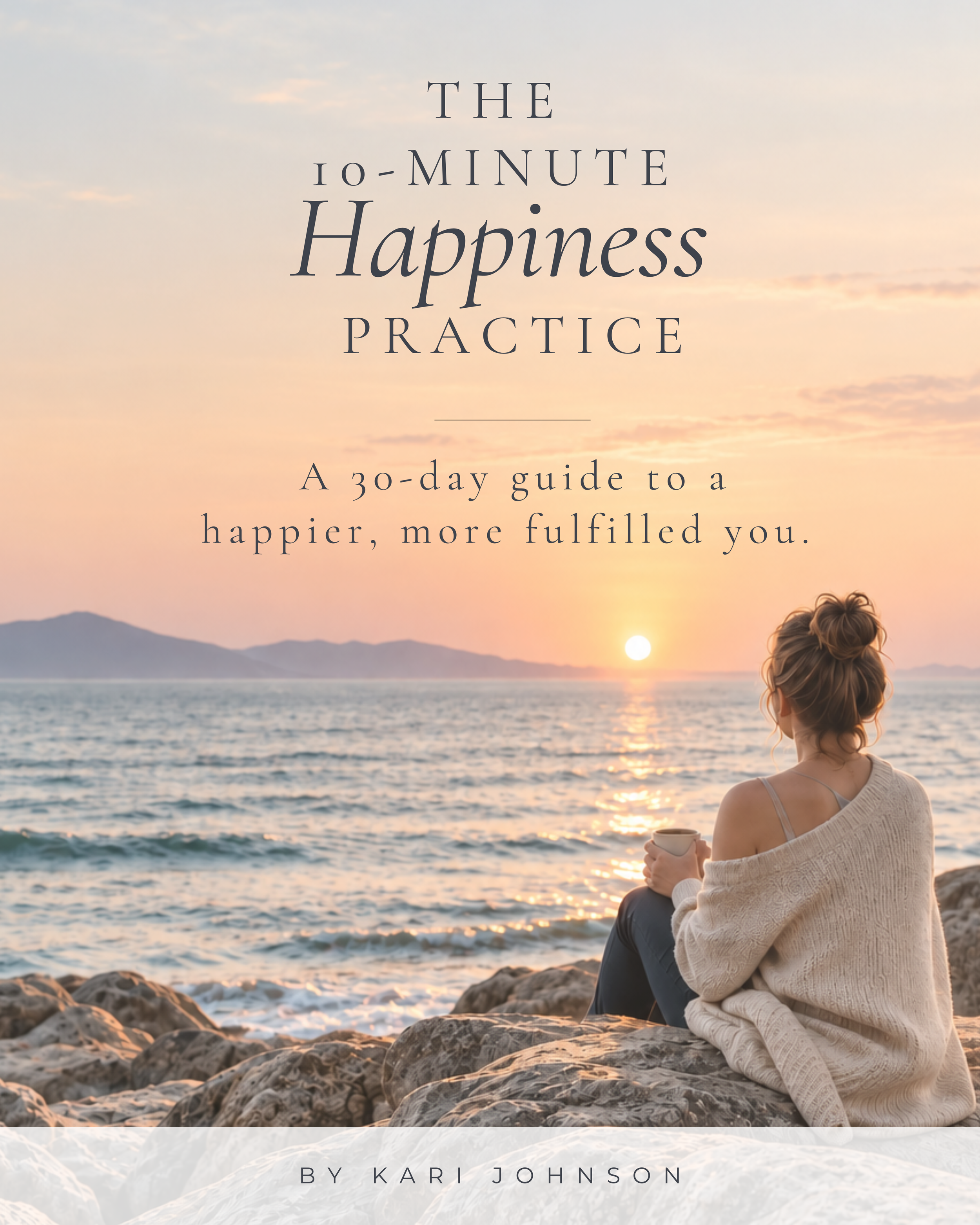 The 10-Minute Happiness Practice: A 30-Day Guide to Feeling More Alive