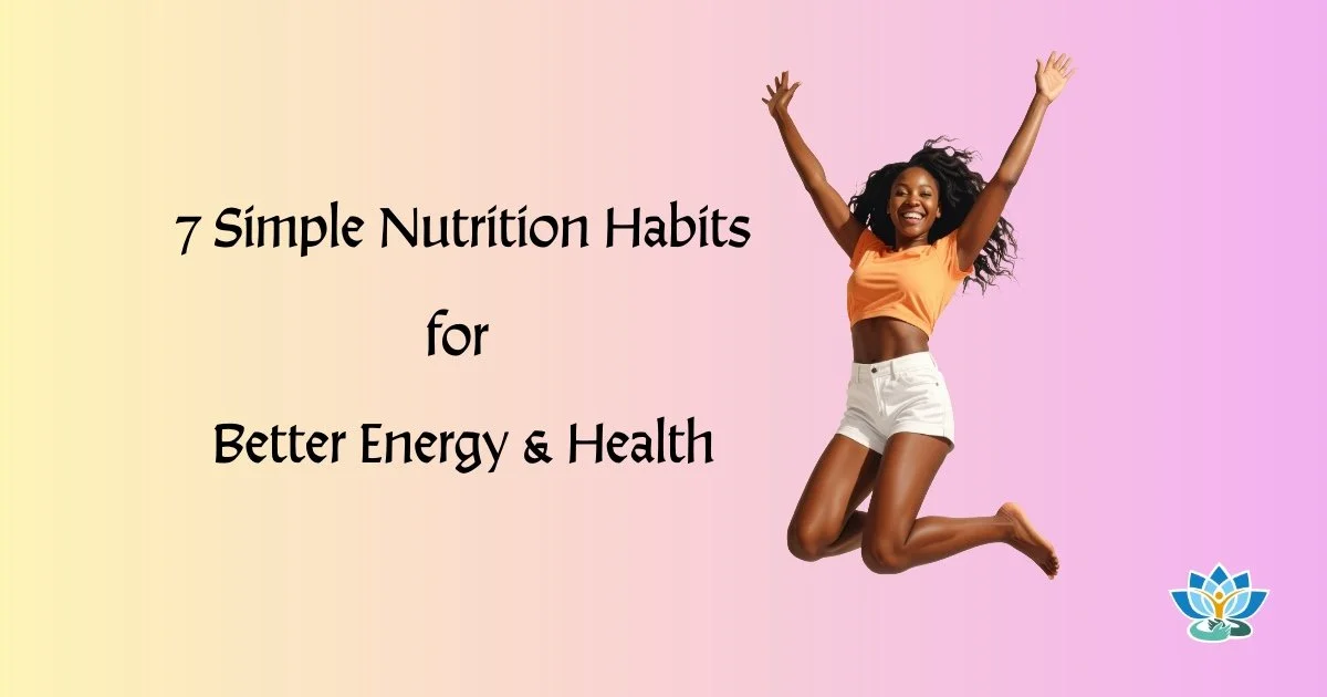 7 Simple Nutrition Habits That Improve Energy, Focus, and Weight Management
