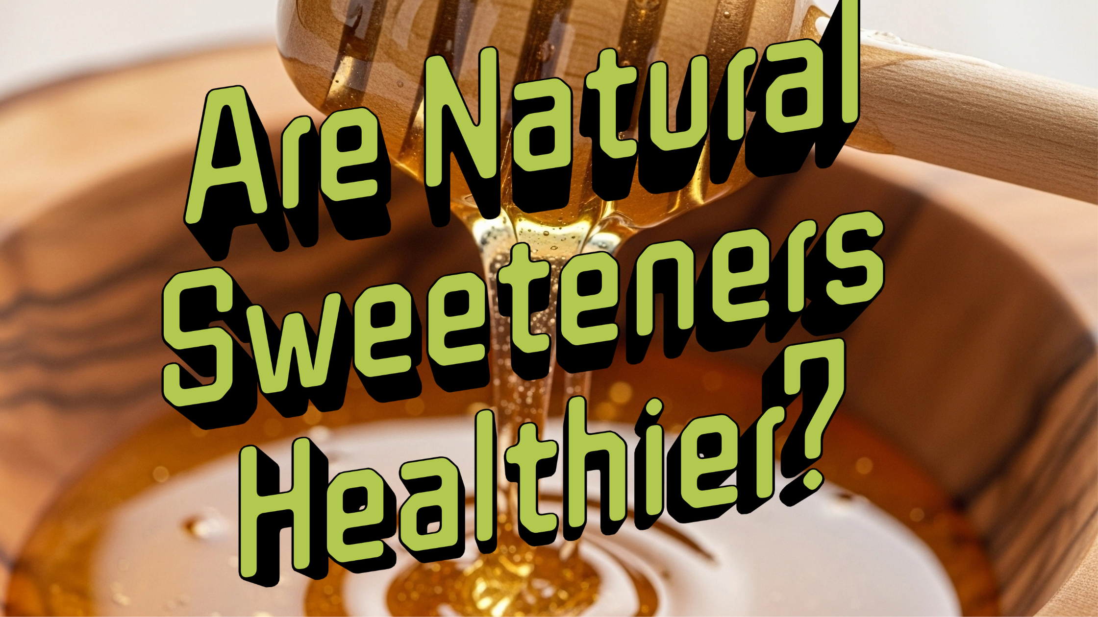 Are Natural Sweeteners Healtheir? 