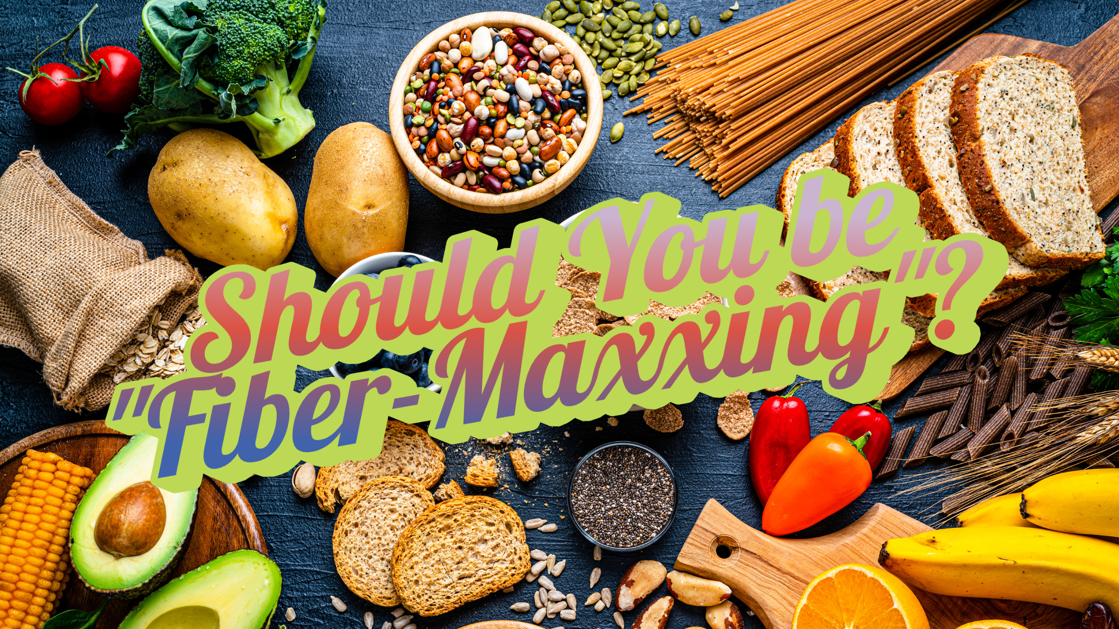 What’s the Deal with Fiber-Maxxing?