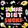 Your Diet Sucks