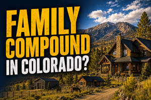 Can You Build a Family Compound in Colorado? What Buyers Need to Know Before Purchasing Land