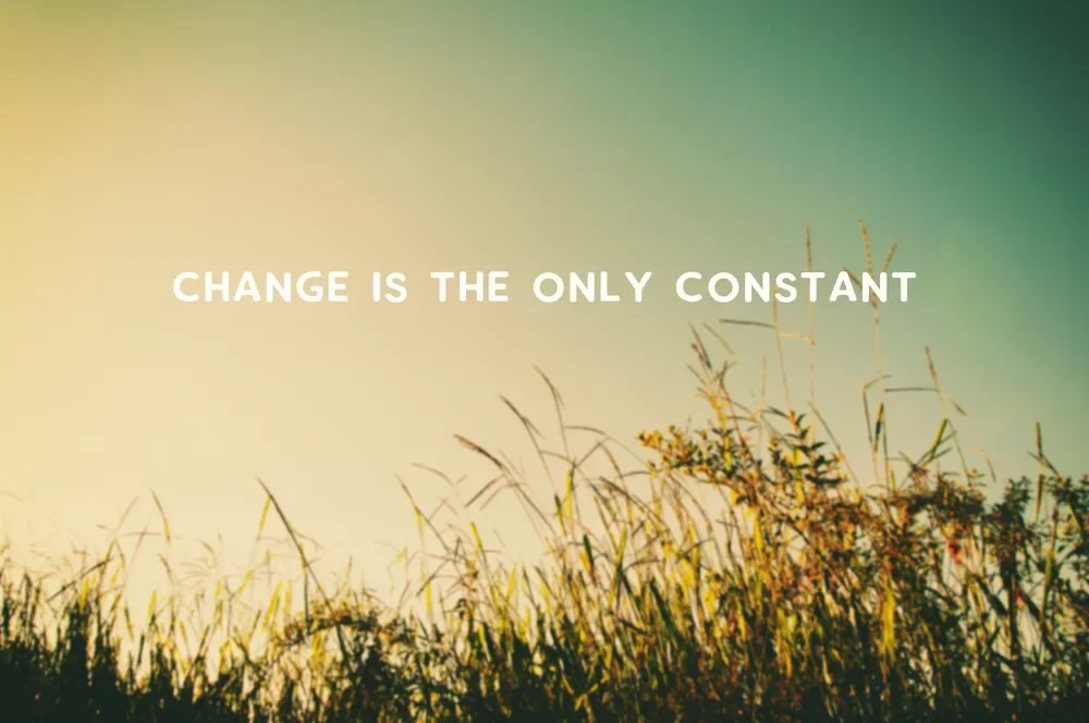 “In Life And In Business - Change Is The Only Constant! Why!”