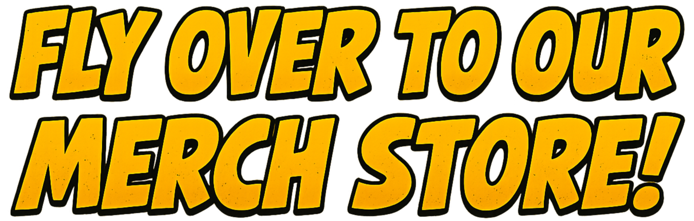 Bold yellow text with black outline reading 'Fly over to our merch store!'
