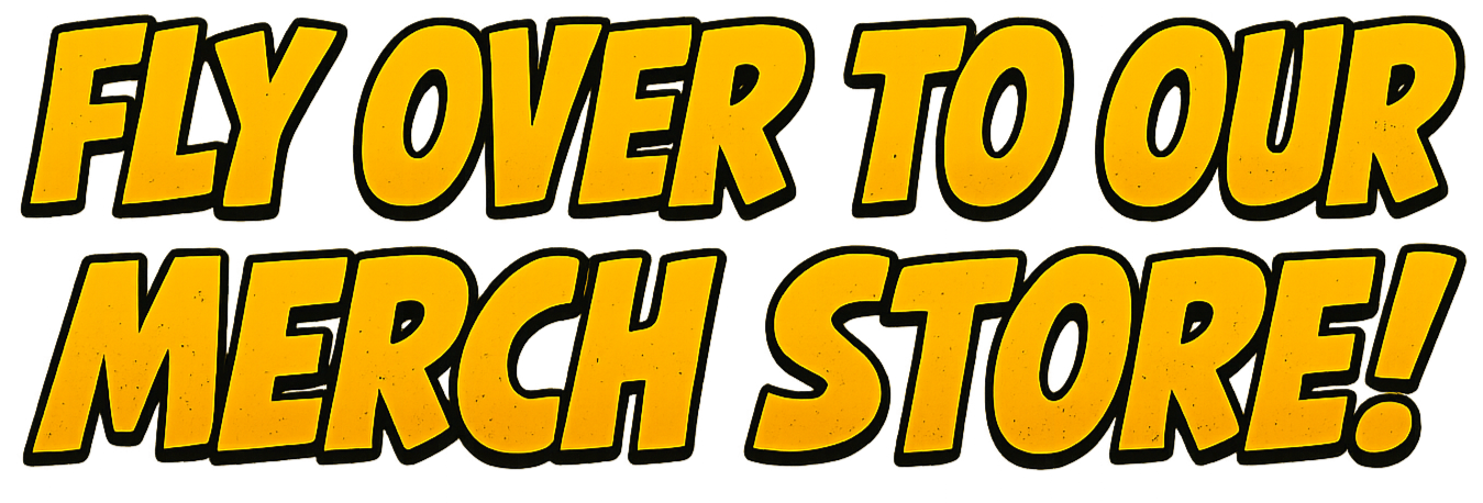 Bold yellow text with black outline that reads, 'Fly Over to Our Merch Store!'