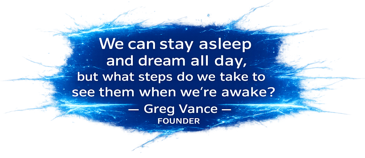 Quote on a blue splash background: "We can stay asleep and dream all day, but what steps do we take to see them when we're awake?" — Greg Vance, founder