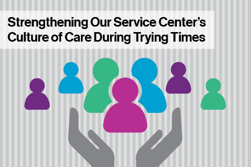 Strengthening our service center’s culture of care during trying times
