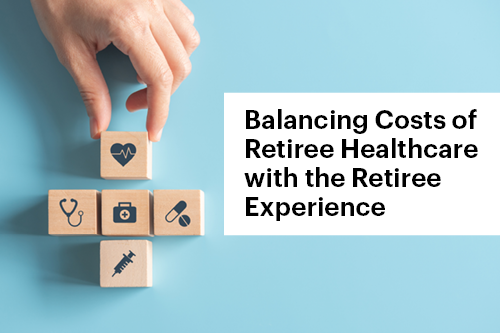 Balancing Costs of Retiree Healthcare with the Retiree Experience