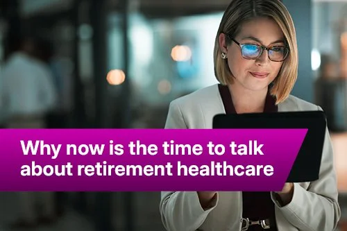 Why now is the time to talk about retirement healthcare&nbsp;