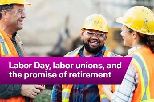Labor Day, labor unions, and the promise of retirement&nbsp;