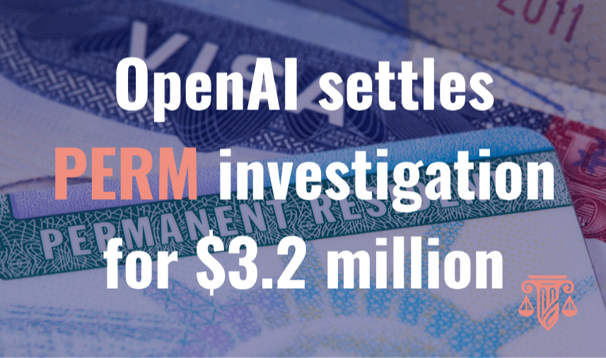 DOJ Settles with OpenAI for $3.2 Million Over PERM Discrimination: What It Signals for Employer Immigration Compliance