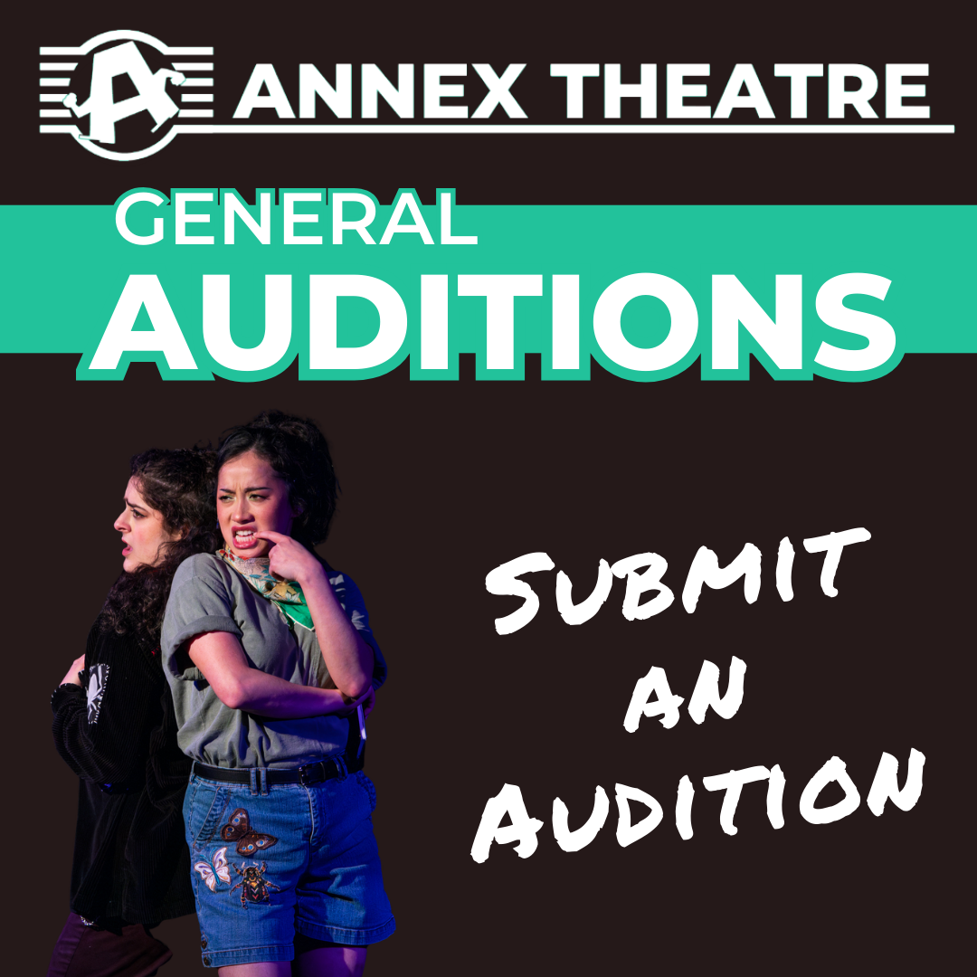 Poster for Annex Theatre's general auditions with a black background, featuring two women in costume, one appearing distressed and the other calculating, and text inviting to submit an audition.