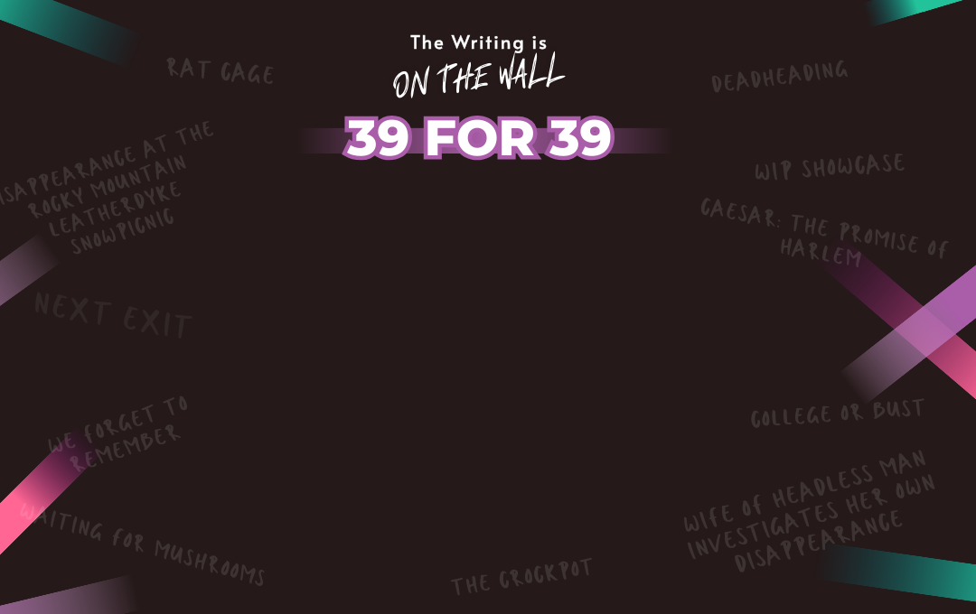 Poster with black background and colorful ribbon-like accents, featuring the phrase "The Writing is ON THE WALL" at the top and "39 FOR 39" in bold purple text. Around the edges are handwritten titles of movies or stories, such as "RAT CAGE," "DEADHEADING," and "CAESAR: THE PROMISE OF HARLEM."