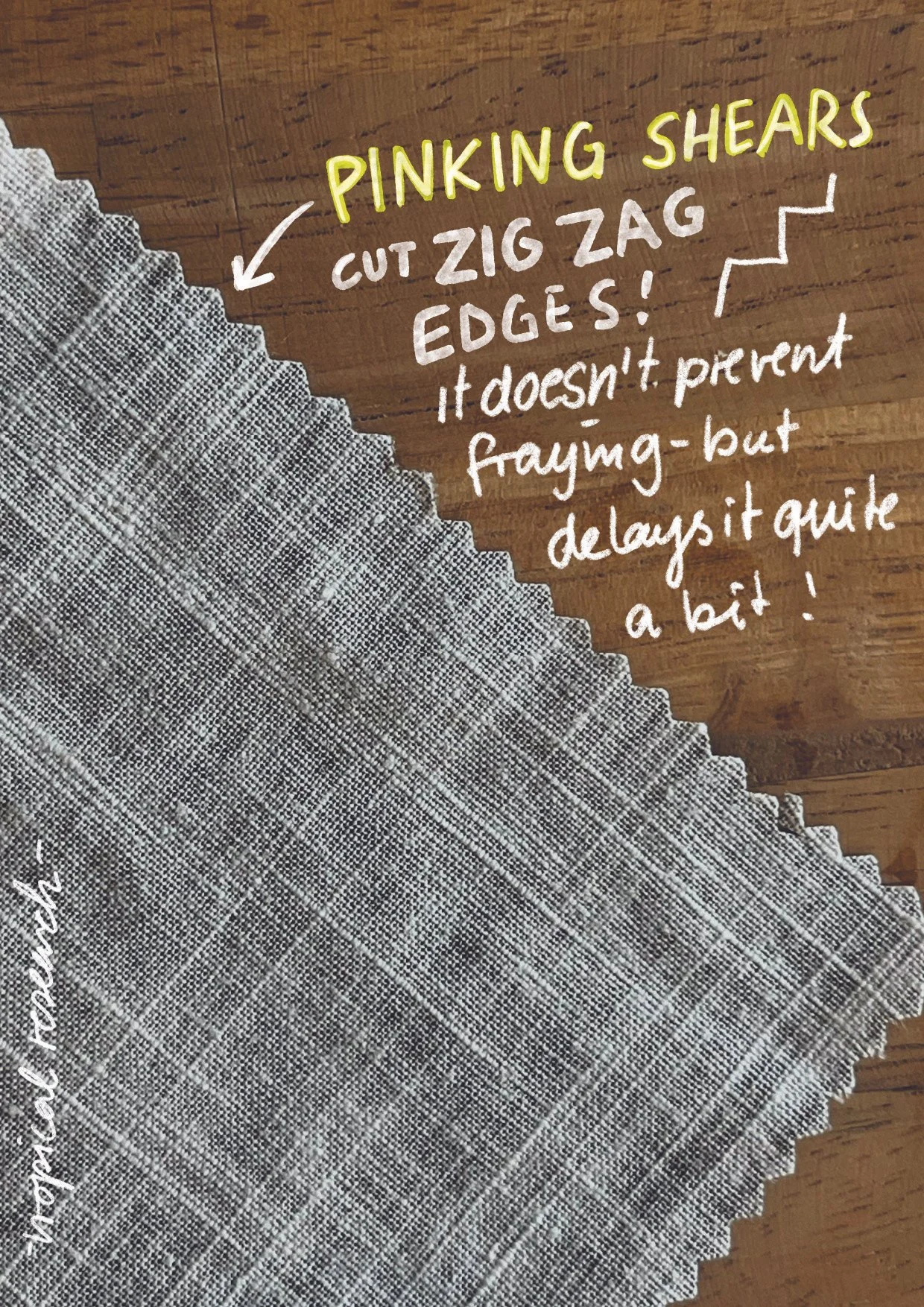 pinking shears create zig zag cuts that delay fraying ( for a while)