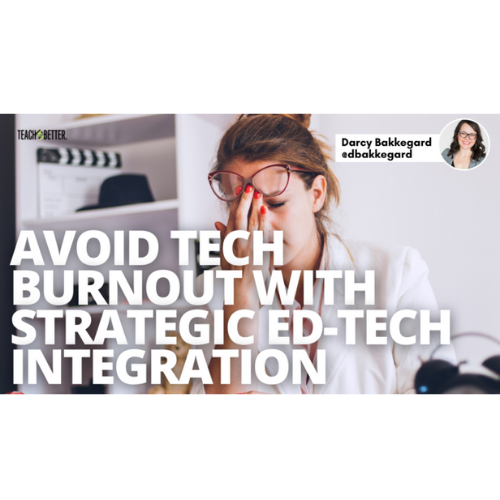 Avoid Tech Burnout with Strategic Ed-Tech Integration