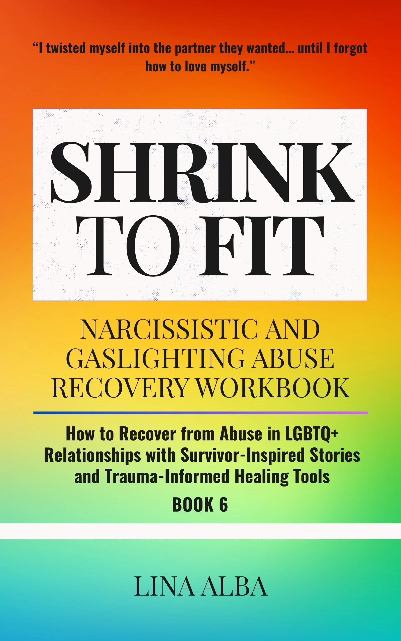 Shrink to Fit Book 6: Narcissistic and Gaslighting Abuse Recovery Workbook – Healing from Abuse in LGBTQ+ Relationships with Survivor Stories and Inclusive Trauma-Informed Guidance
